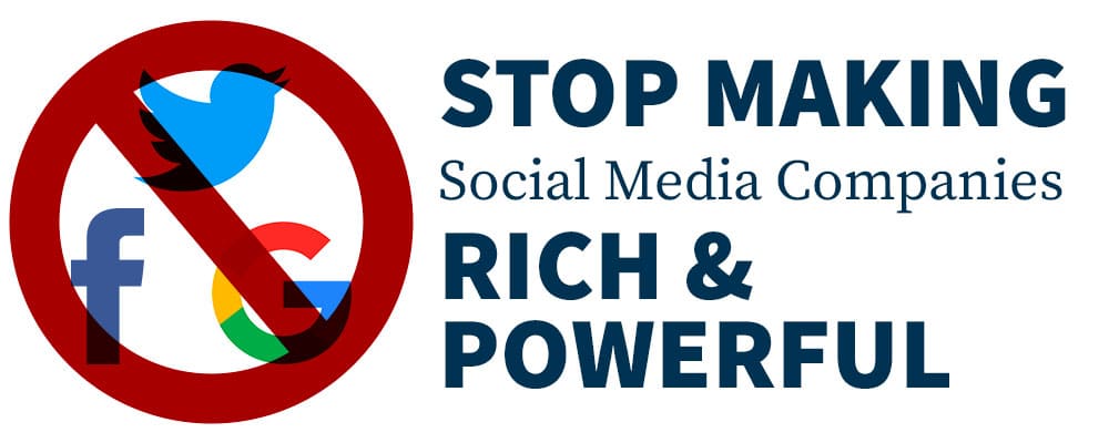 Stop making social media companies rich & Powerful